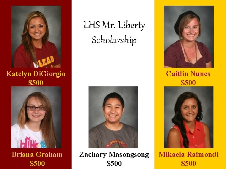 LHS Mr. Liberty Scholarship Katelyn Di. Giorgio $500 Briana Graham $500 Caitlin Nunes $500