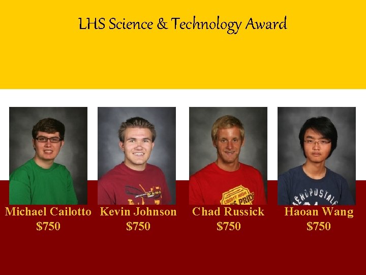 LHS Science & Technology Award Michael Cailotto Kevin Johnson $750 Chad Russick $750 Haoan