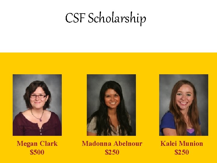 CSF Scholarship Megan Clark $500 Madonna Abelnour $250 Kalei Munion $250 