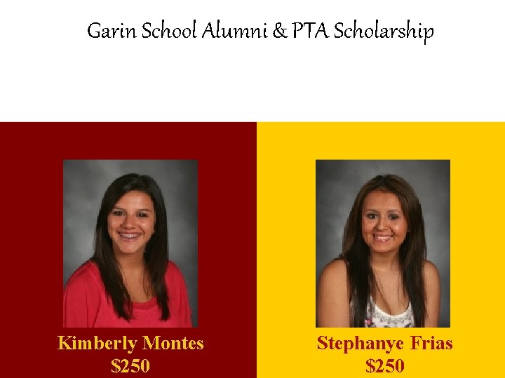 Garin School Alumni & PTA Scholarship Kimberly Montes $250 Stephanye Frias $250 
