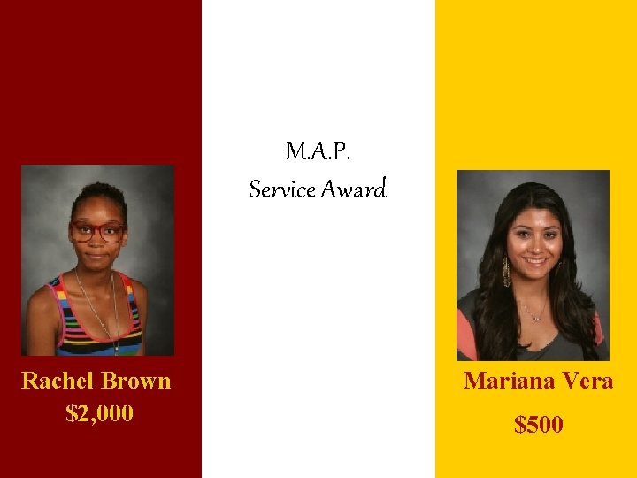 M. A. P. Service Award Rachel Brown $2, 000 Mariana Vera $500 