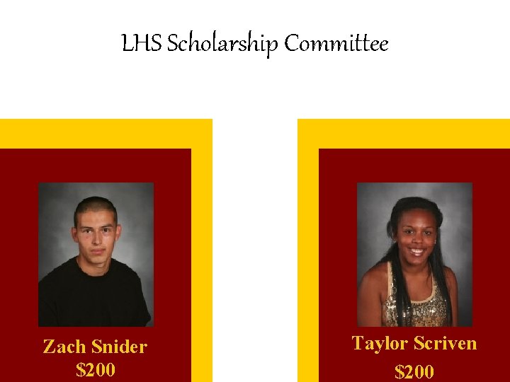 LHS Scholarship Committee Zach Snider $200 Taylor Scriven $200 