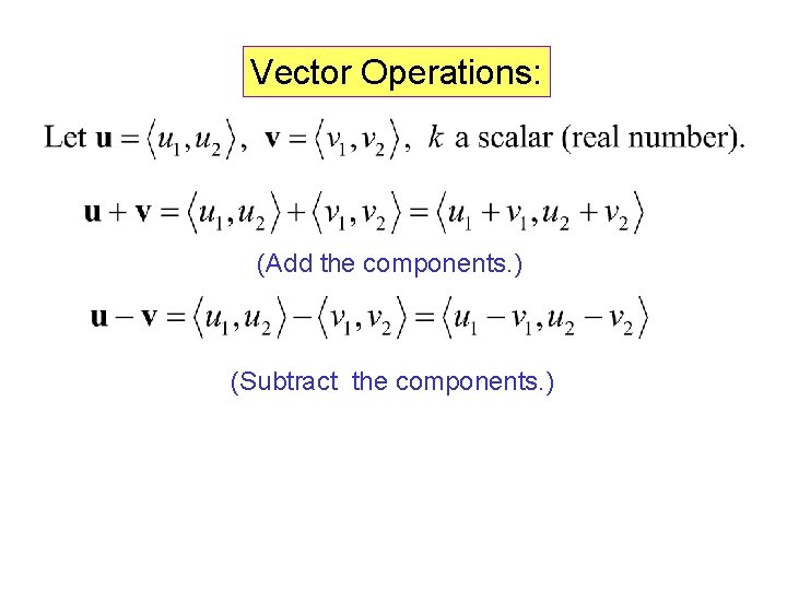 Vector Operations: (Add the components. ) (Subtract the components. ) 