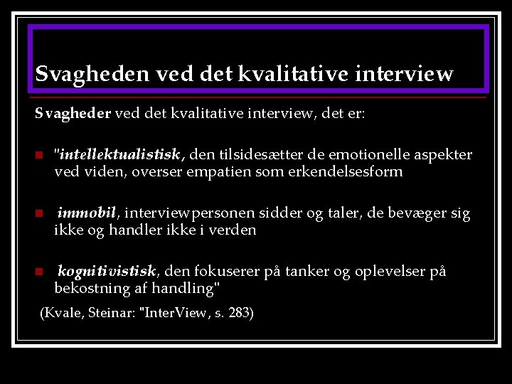 Svagheden ved det kvalitative interview Svagheder ved det kvalitative interview, det er: n "intellektualistisk,