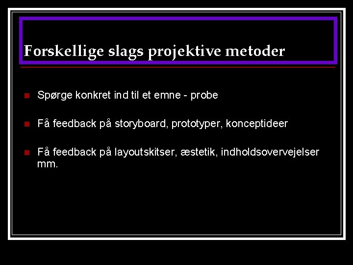 Forskellige slags projektive metoder n Spørge konkret ind til et emne - probe n