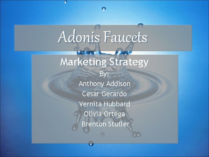 Adonis Faucets Marketing Strategy By: Anthony Addison Cesar Gerardo Vernita Hubbard Olivia Ortega Brenton