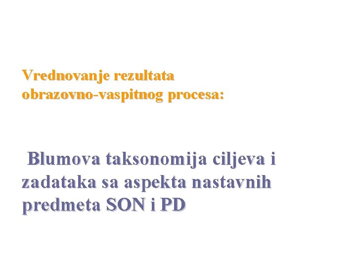 Vrednovanje rezultata obrazovno-vaspitnog procesa: Blumova taksonomija ciljeva i zadataka sa aspekta nastavnih predmeta SON