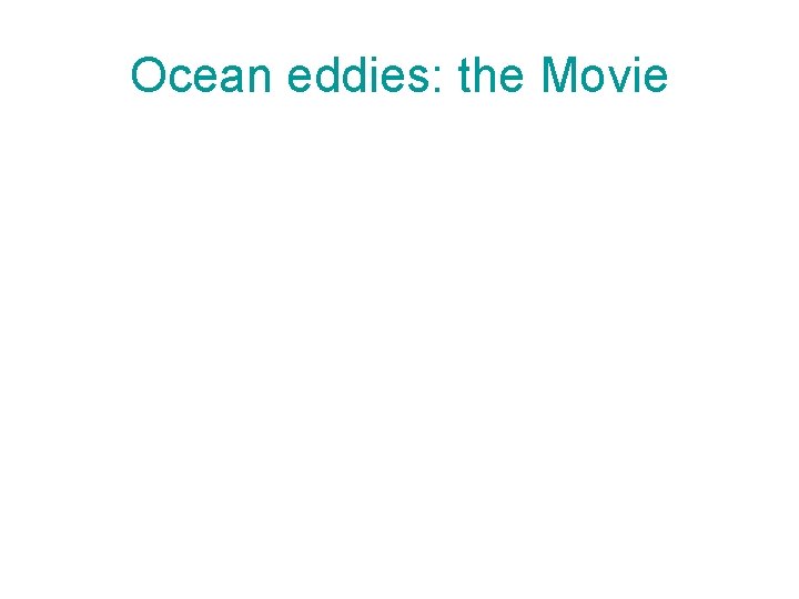 Ocean eddies: the Movie Ocean eddies: the Movie