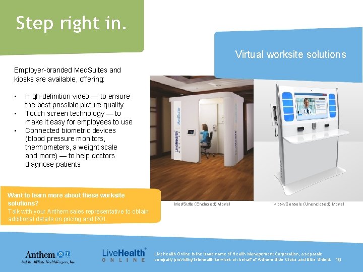 Step right in. Virtual worksite solutions Employer-branded Med. Suites and kiosks are available, offering: