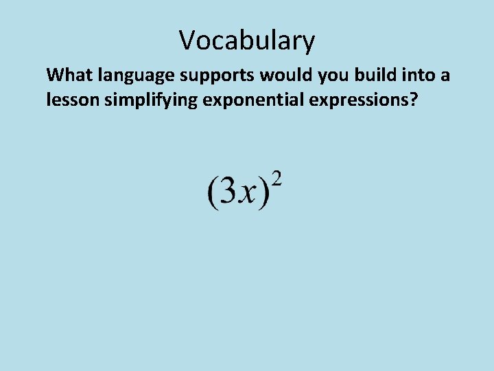 Vocabulary What language supports would you build into a lesson simplifying exponential expressions? 