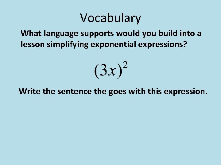 Vocabulary What language supports would you build into a lesson simplifying exponential expressions? Write