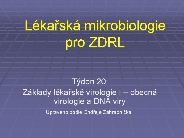 Lékařská mikrobiologie pro ZDRL Týden 20: Základy lékařské virologie I – obecná virologie a