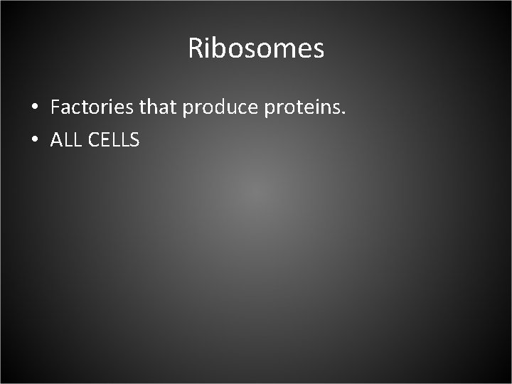 Ribosomes • Factories that produce proteins. • ALL CELLS 