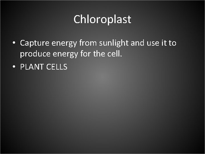 Chloroplast • Capture energy from sunlight and use it to produce energy for the