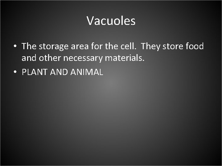 Vacuoles • The storage area for the cell. They store food and other necessary