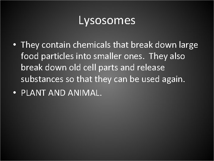 Lysosomes • They contain chemicals that break down large food particles into smaller ones.