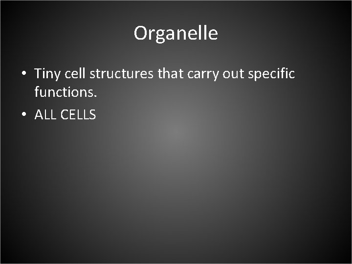 Organelle • Tiny cell structures that carry out specific functions. • ALL CELLS 