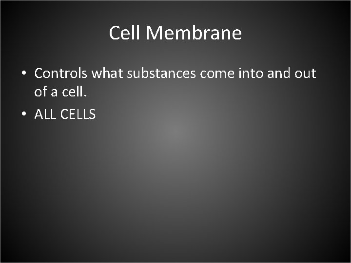 Cell Membrane • Controls what substances come into and out of a cell. •