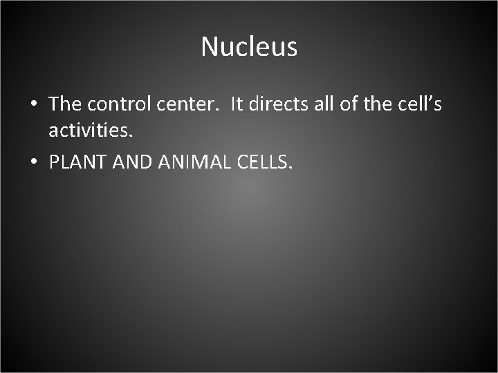 Nucleus • The control center. It directs all of the cell’s activities. • PLANT
