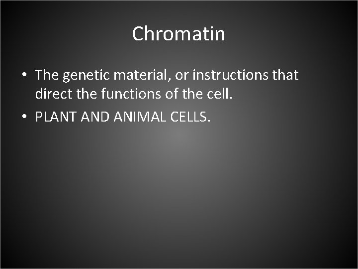 Chromatin • The genetic material, or instructions that direct the functions of the cell.