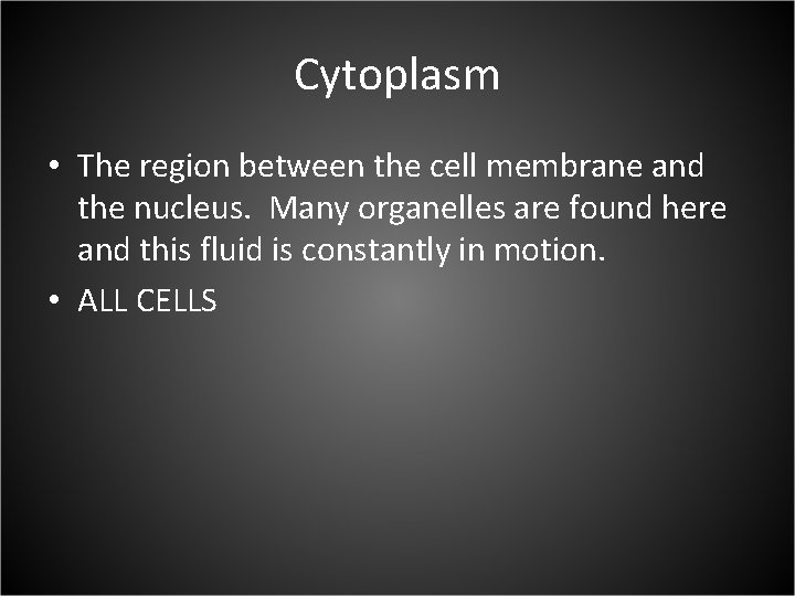 Cytoplasm • The region between the cell membrane and the nucleus. Many organelles are