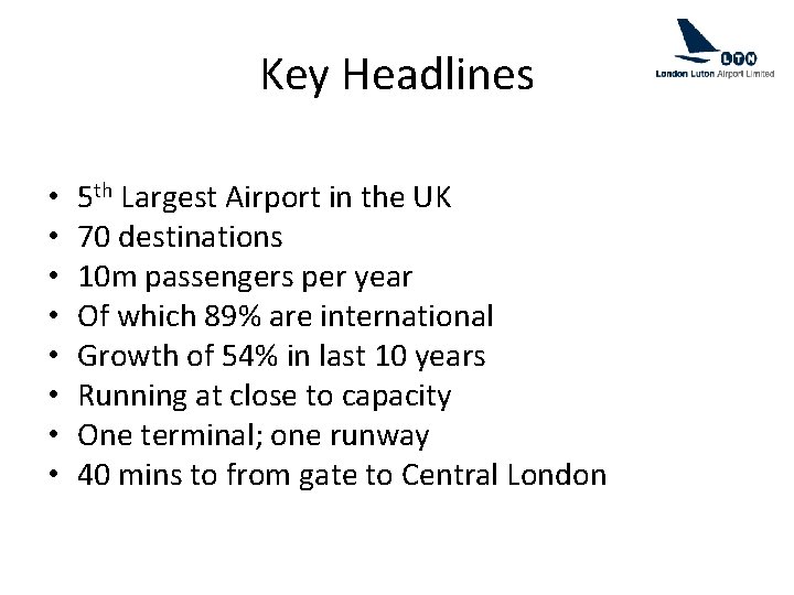 Key Headlines • • 5 th Largest Airport in the UK 70 destinations 10