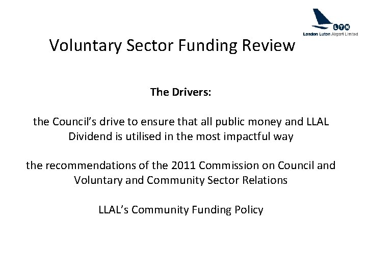 Voluntary Sector Funding Review The Drivers: the Council’s drive to ensure that all public