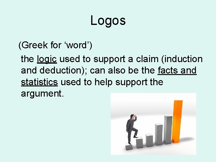 Logos (Greek for ‘word’) the logic used to support a claim (induction and deduction);