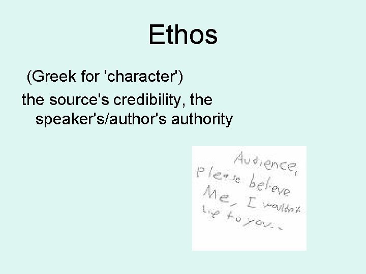 Ethos (Greek for 'character') the source's credibility, the speaker's/author's authority 