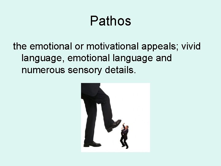 Pathos the emotional or motivational appeals; vivid language, emotional language and numerous sensory details.
