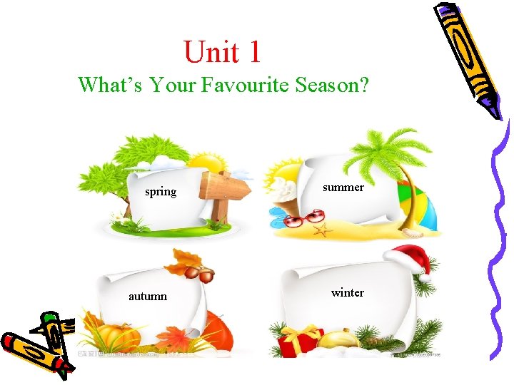 Unit 1 What’s Your Favourite Season? spring autumn summer winter 