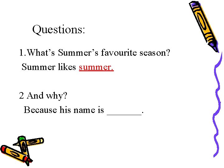 Questions: 1. What’s Summer’s favourite season? Summer likes summer. 2 And why? Because his