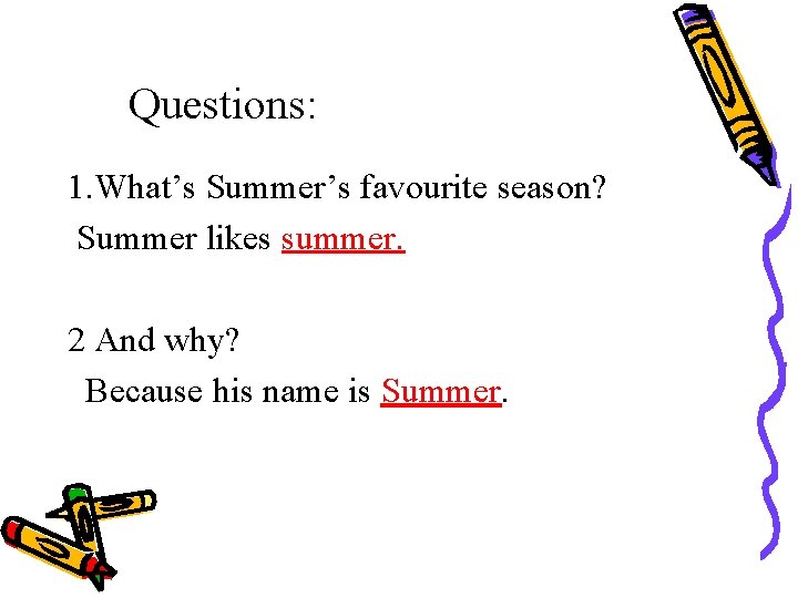 Questions: 1. What’s Summer’s favourite season? Summer likes summer. 2 And why? Because his