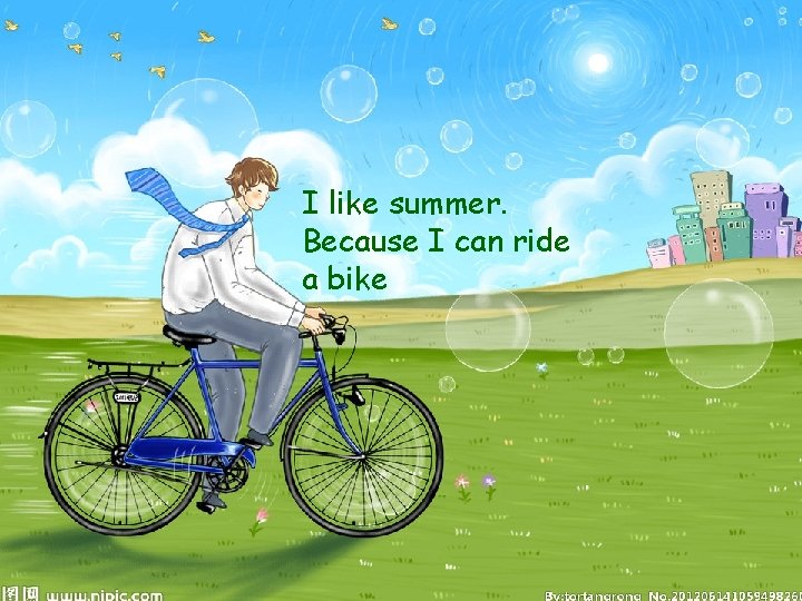 Let’s say I like summer. Because I can ride a bike 