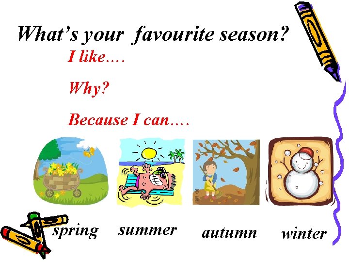 What’s your favourite season? I like…. Why? Because I can…. spring summer autumn winter