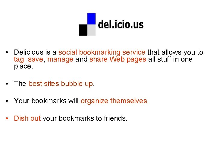  • Delicious is a social bookmarking service that allows you to tag, save,