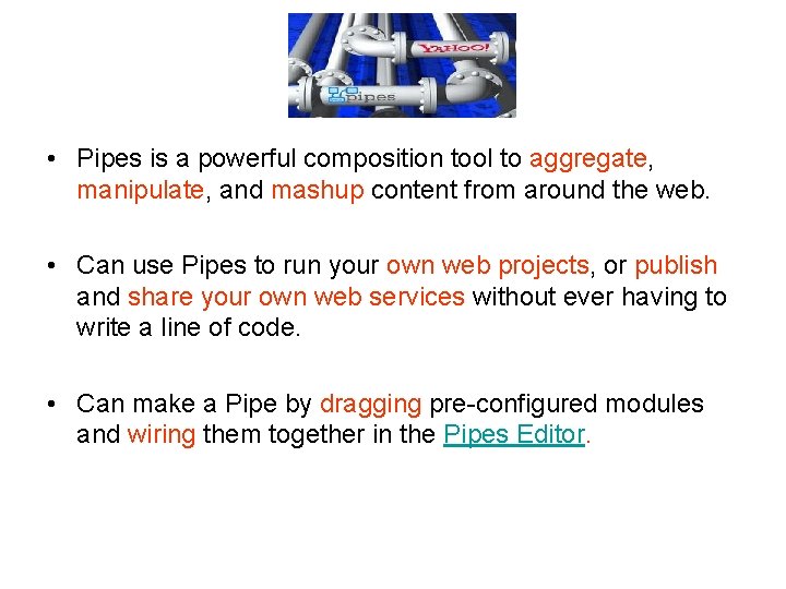  • Pipes is a powerful composition tool to aggregate, manipulate, and mashup content