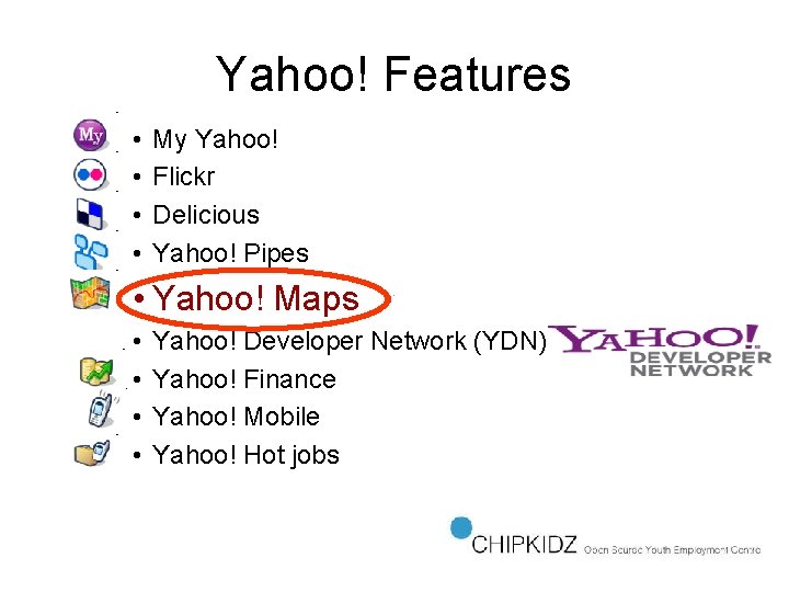 Yahoo! Features • • My Yahoo! Flickr Delicious Yahoo! Pipes • Yahoo! Maps •