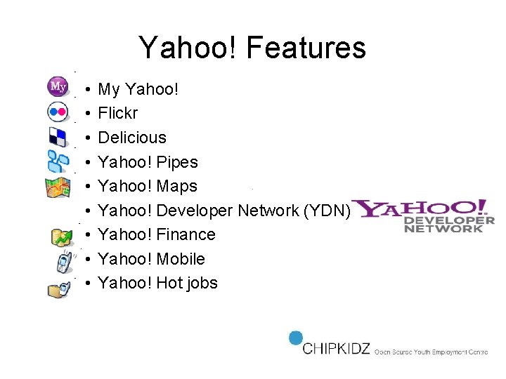 Yahoo! Features • • • My Yahoo! Flickr Delicious Yahoo! Pipes Yahoo! Maps Yahoo!