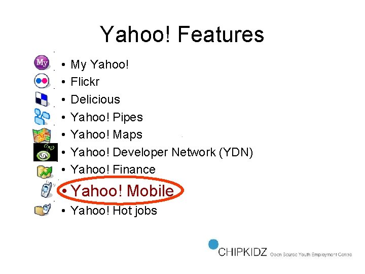 Yahoo! Features • • My Yahoo! Flickr Delicious Yahoo! Pipes Yahoo! Maps Yahoo! Developer
