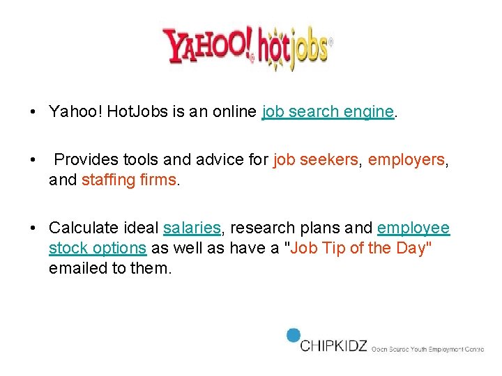 • Yahoo! Hot. Jobs is an online job search engine. • Provides tools