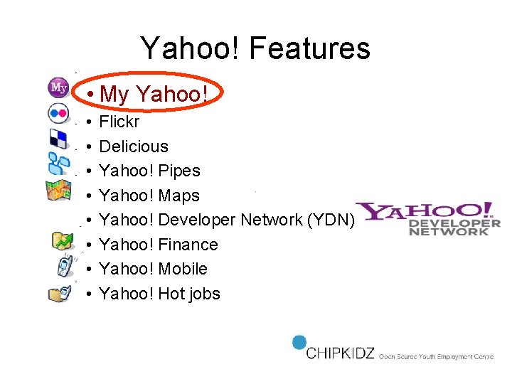 Yahoo! Features • My Yahoo! • • Flickr Delicious Yahoo! Pipes Yahoo! Maps Yahoo!