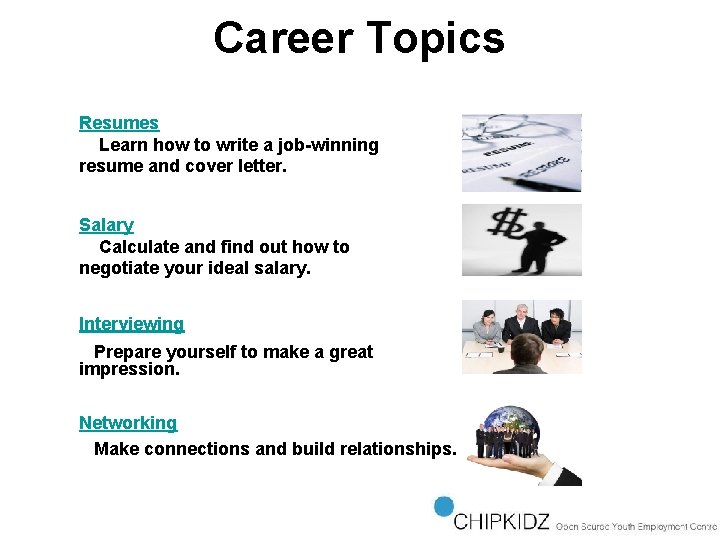 Career Topics Resumes Learn how to write a job-winning resume and cover letter. Salary