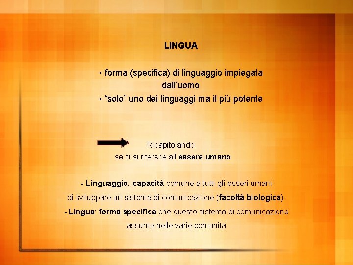 LINGUA • forma (specifica) di linguaggio impiegata dall’uomo • “solo” uno dei linguaggi ma