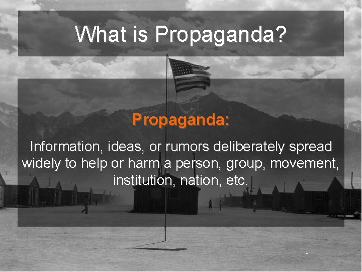 What is Propaganda? Propaganda: Information, ideas, or rumors deliberately spread widely to help or