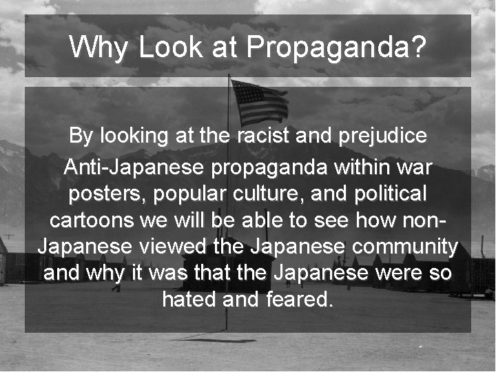 Why Look at Propaganda? By looking at the racist and prejudice Anti-Japanese propaganda within