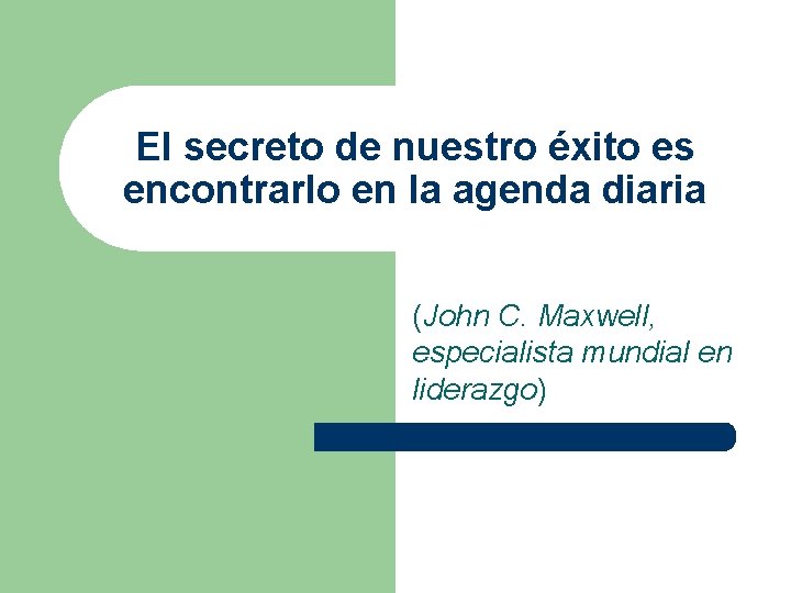 El secreto de nuestro éxito es encontrarlo en la agenda diaria (John C. Maxwell,