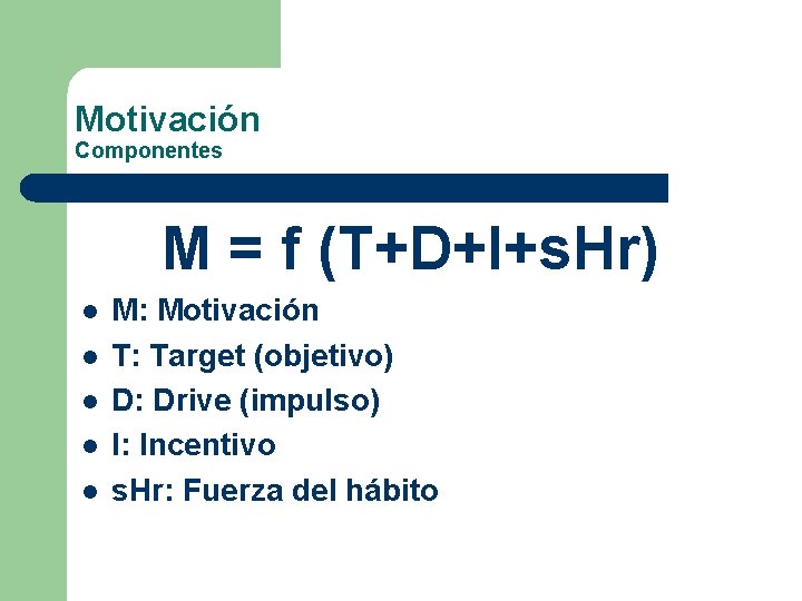 Motivación Componentes M = f (T+D+I+s. Hr) l l l M: Motivación T: Target