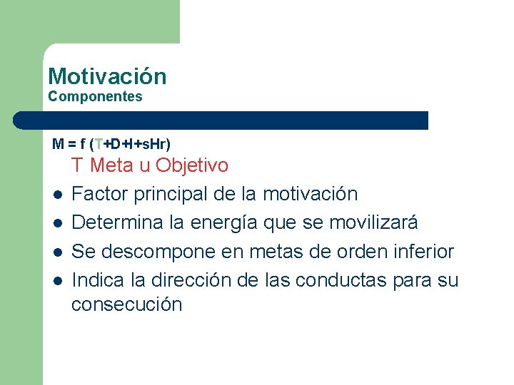 Motivación Componentes M = f (T+D+I+s. Hr) l l T Meta u Objetivo Factor