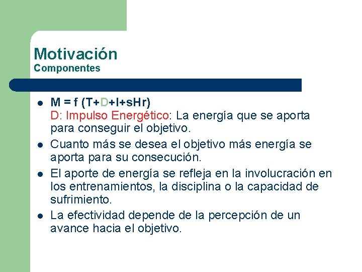 Motivación Componentes l l M = f (T+D+I+s. Hr) D: Impulso Energético: La energía